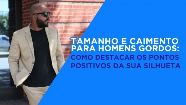 Tamanho e Caimento para Homens Acima do Peso: Como destacar os pontos positivos da sua silhueta