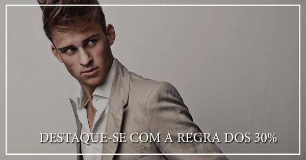 A regra dos 30%: dicas infalíveis para se destacar em qualquer ambiente